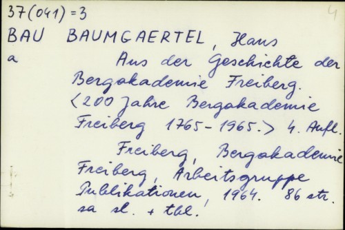 Aus der Geschichte der Bergakademie Freiberg : 200 Jahre Bergakademie Freiberg 1765-1965. / Hans Baumgaertel