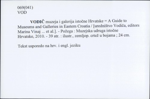 Vodič muzeja i galerija istočne Hrvatske = A Guide to Museums and Galleries in Eastern Croatia / [uredništvo Vodiča, editors Marina Vinaj ... et al.].