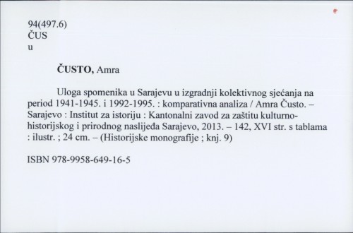 Uloga spomenika u Sarajevu u izgradnji kolektivnog sjećanja na period 1941-1945. i 1992-1995. : komparativna analiza / Amra Čusto
