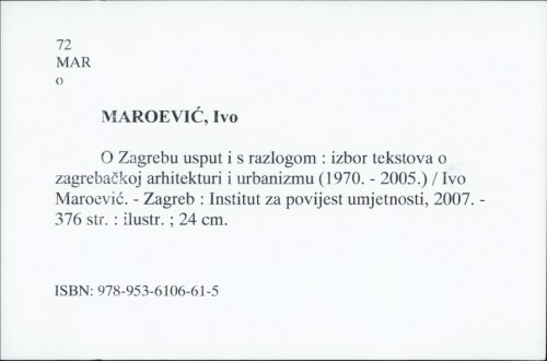 O Zagrebu usput i s razlogom : izbor tekstova o zagrebačkoj arhitekturi i urbanizmu (1970. - 2005.) / Ivo Maroević