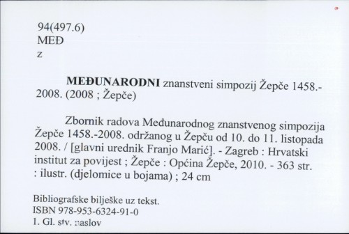 Međunarodni znanstveni simpozij Žepče 1458.-2008 (2008 ;Žepče) : Zbornik radova / Gl. urednik Franjo Marić