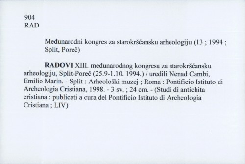 Radovi XIII. međunarodnog kongresa za starokršćansku arheologiju, Split-Poreč, 25.9-1.10. 1994. / uredili Nenad Cambi, Emilio Marin.