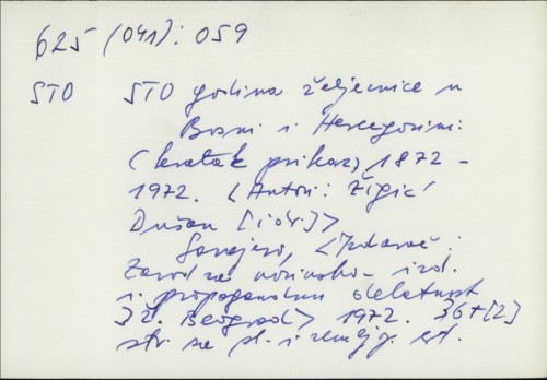 Sto godina željeznice u Bosni i Hercegovini : (kratak prikaz) 1872.-1972. / Dušan Žigić i dr.