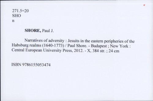 Narratives of adversity : Jesuits in the eastern peripheries of the Habsburg realms (1640-1773) / Paul Shore.