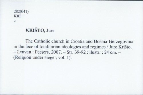 The Catholic churc in Croatia and Bosnia-Herzegovina in the face of totalitarian ideologies and regimes / Jure Krišto.