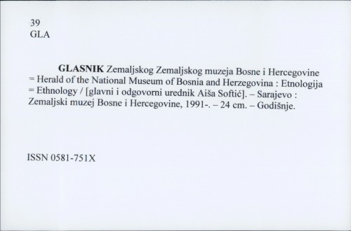 Glasnik Zemaljskog muzeja Bosne i Hercegovine = Herald of the National Museum of Bosnia and Herzegovina : Etnologija = Etnology / [glavni i odgovorni urednik Aiša Softić]