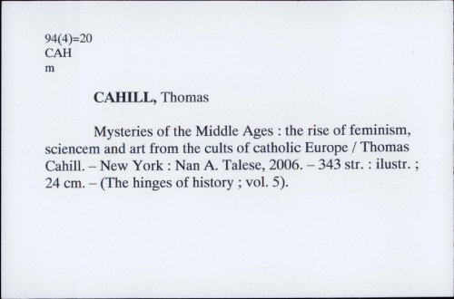 Mysteries of the Middle Ages : the rise of feminism, sciencem and art from the cults of catholic Europe / Thomas Cahill