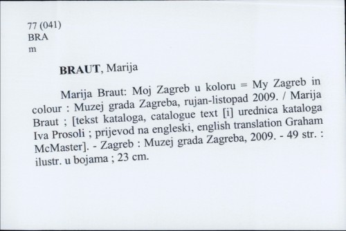 Marija Braut : Moj Zagreb u koloru = My Zagreb in colour : Muzej grada Zagreba, rujan-listopad 2009. / Marija Braut