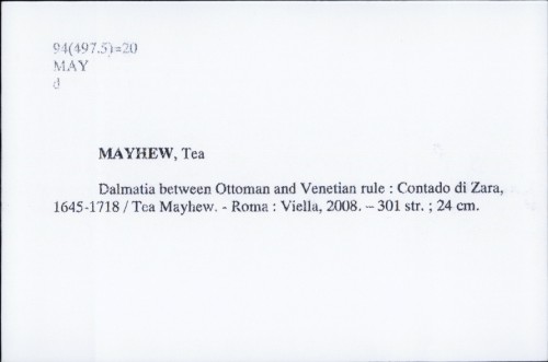 Dalmatia between Ottoman and Venetian rule : Contado di Zara, 1645-1718 / Tea Mayhew.