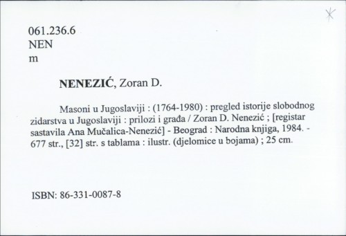 Masoni u Jugoslaviji : (1764-1980) : pregled istorije slobodnog zidarstva u Jugoslaviji : prilozi i građa / Zoran D. Nenezić ; [registar sastavila Ana Mučalica-Nenezić].