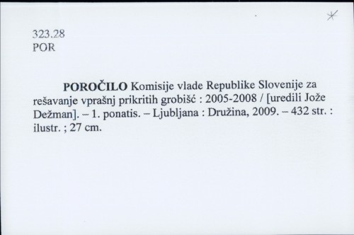 Poročilo Komisije Vlade Rebublike Slovenije za rešavanje vprašanj prikritih grobišč : 2005-2008 / uredil Jože Dežman