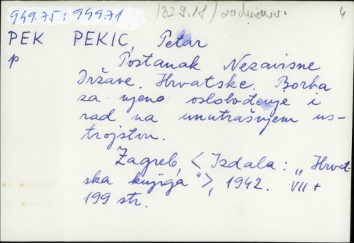 Postanak Nezavisne Države Hrvatske : borba za njeno oslobođenje i rad na unutrašnjem ustrojstvu / napisao Petar Pekić.
