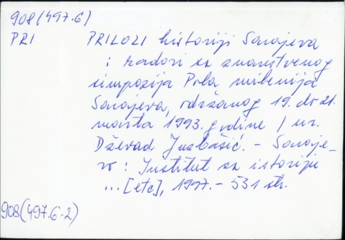 Prilozi historiji Sarajeva : radovi sa znanstvenog simpozija Pola milenija Sarajeva održanog 19. do 21. marta 1993. godine / uredništvo Esad Duraković... [et. al.].