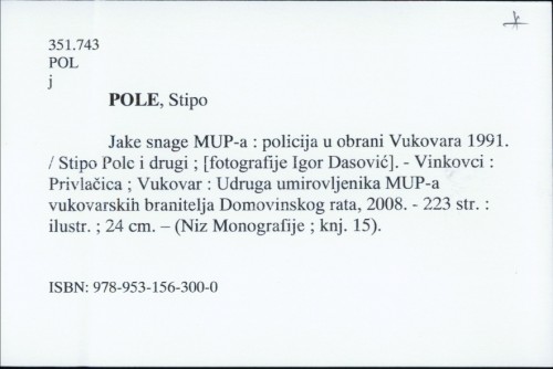 "Jake snage MUP-a" : policija u obrani Vukovara 1991. / Stipe Pole i drugi suradnici na knjizi Igor Dasović ... [et al.] ; [fotografije Igor Dasović].