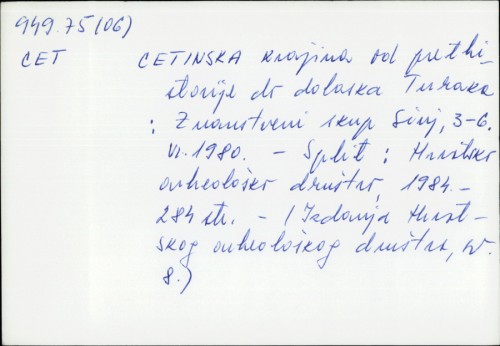 Cetinska krajina od prethistorije do dolaska Turaka : znanstveni skup, Sinj, 3-6. VI 1980. / [uredništvo Božidar Čečuk, Ivan Marović, Željko Rapanić].