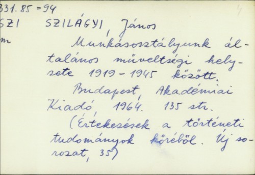 Munkásosztályunk általános mʺuveltségi helyzote 1919-1945 körzött / Janos Szilagyi