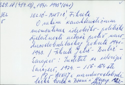 O nekim karakterističnim momentima ideološko-političke djelatnosti ustaša protiv narodnooslobodilačkog pokreta 1941-1943. / Fikreta Jelić-Butić