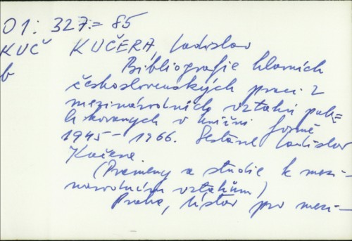 Bibliografie hlavních československých prací z mezinárodních vztahů publikovaných v knižni formě 1945-1966. / Ladislav Kučera