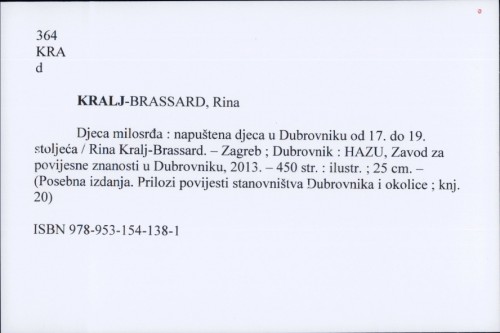 Djeca milosrđa : napuštena djeca u Dubrovniku od 17. do 19. stoljeća / Rina Kralj-Brassard ; [prevodilac [sažetka] Vesna Baće].