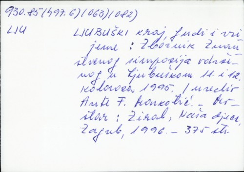 Ljubuški kraj, ljudi i vrijeme : zbornik znanstvenog simpozija održanog u Ljubuškom 11. i 12. kolovoza 1995. / uredio Ante F. Markotić.