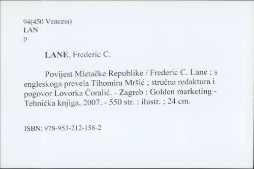 Povijest Mletačke Republike / Frederic C. Lane ; s engleskoga prevela Tihomira Mršić ; stručna redaktura i pogovor Lovorka Čoralić.