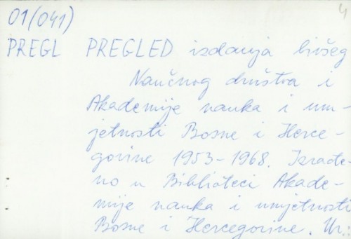 Pregled izdanja bivšeg Naučnog drustva i Akademija nauka i umjetnosti Bosne i Hercegovine 1953. - 1968. / Ured. Ethem Čama