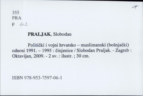 Politički i vojni hrvatsko – muslimanski (bošnjački) odnosi 1991. – 1995 : činjenice / Slobodan Praljak.