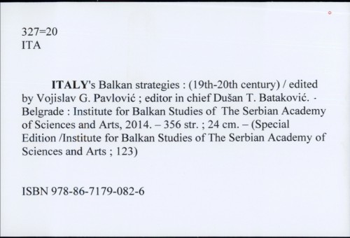 Italy's Balkan strategies : (19th-20th century) / edited by Vojislav G. Pavlović ; editor in chief Dušan T. Bataković