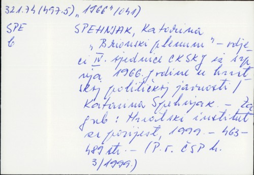 "Brionski plenum" : odjeci IV. sjednice CK SKJ iz srpnja 1966. godine u hrvatskoj političkoj javnosti / Katarina Spehnjak.