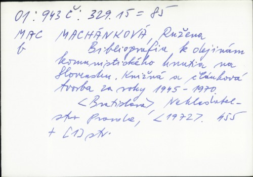 Bibliografia k dejinám komunistického hnutia na Slovensku : knižná a článková tvorba za roky 1945-1970. / Ružena Machánková.