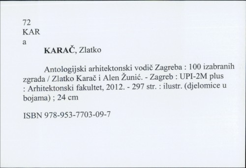 Antologijski arhitektonski vodič Zagreba : 100 izabranih zgrada : AAV / Zlatko Karač i Alen Žunić.