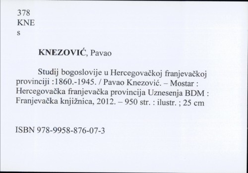 Studij bogoslovije u Hercegovačkoj franjevačkoj provinciji : 1860.-1945. / Pavao Knezović