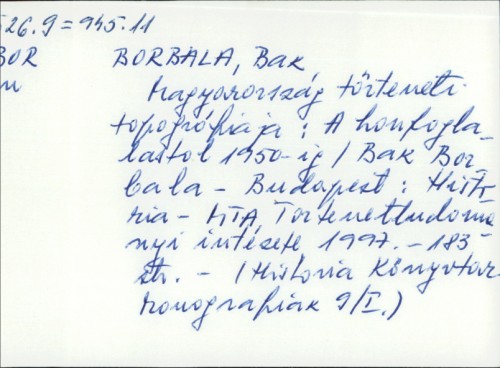 Magyarorszag torteneti topografiaja : a honfoglalastol 1950-ig / Bak Borbala
