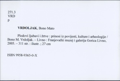 Plodovi ljubavi i žrtve : prinosi iz povijesti, kulture i arheologije / Bono M. Vrdoljak.