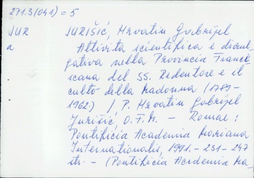 Attivita scientifica e divulgativa nella Provincia Francescana del SS. Redentore e il culto della Madonna (1789-1962.) / Hrvatin Gabrijel Jurišić
