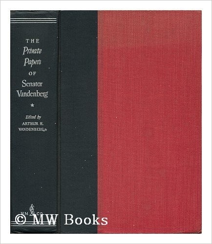 The private papers of Senator Vandenberg / edited by Arthur H. Vandenberg, Jr. ; with the collaboration of Joe Alex Morris.