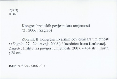 Kongres hrvatskih povjesničara umjetnosti : Zbornik II. kongresa 27.-29. travnja 2006. / urednica Irena Kraševac