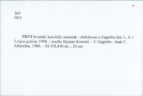Prvi hrvatski katolički sastanak : obdržavan u Zagrebu dne 3., 4. i 5.rujna godine 1900. / uredio Stjepan Korenić.