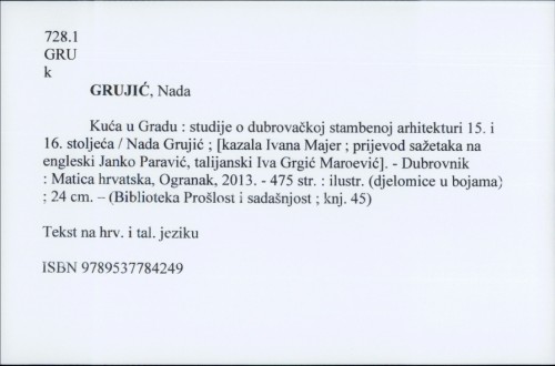 Kuća u Gradu : studije o dubrovačkoj stambenoj arhitekturi 15. i 16. stoljeća / Nada Grujić