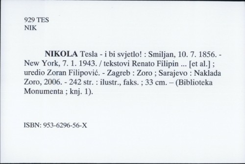 Nikola Tesla - i bi svjetlo! : Smiljan, 10. 7. 1856. - New York, 7. 1. 1943. / uredio Zoran Filipović ; tekstovi Zvonko Benčić ... [et al.] ; [prijevodi Milena Benini ... et al.].