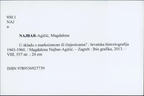 U skladu s marksizmom ili činjenicama? : hrvatska historiografija 1945.-1960. / Magdalena Najbar-Agičić.