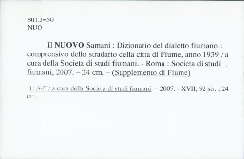Il nuovo samani : Dizionario del dialetto fiumano : comprensivo dello stradario della citta di Fiume, anno 1939. /