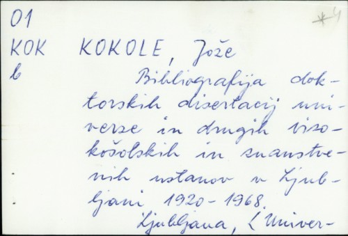 Bibliografija doktorskih disertacij Univerze in drugih visokošolskih in znanstvenih ustanov v Ljubljani : 1920-1968 / Jože Kokole.