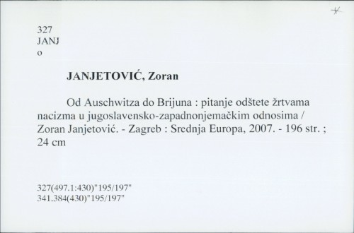 Od Auschwitza do Brijuna : pitanje odštete žrtvama nacizma u jugoslavensko-zapadnonjemačkim odnosima / Zoran Janjetović.
