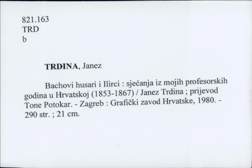 Bachovi husari i Ilirci : sjećanja iz mojih profesorskih godina u Hrvatskoj (1853-1867) / Janez Trdina ; prijevod Tone Potokar.