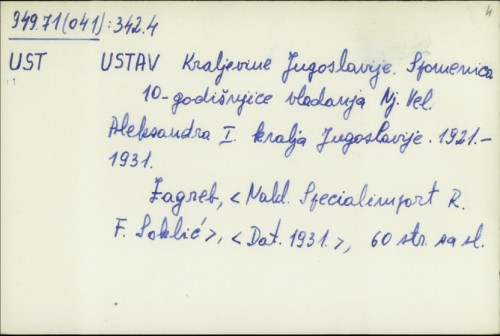 Ustav Kraljevine Jugoslavije : Spomenica 10-godišnjice vladanja Nj. Vel. Aleksandra I. kralja Jugoslavije 1921.-1931. /