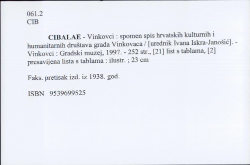 Cibalae - Vinkovci : spomen spis hrvatskih kulturnih i humanitarnih društava grada Vinkovaca / [urednik Ivana Iskra-Janošić]
