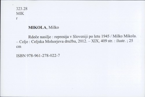 Rdeče nasilje : represija v Sloveniji po letu 1945. / Milko Mikola.
