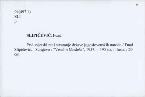 Prvi svjetski rat i stvaranje države jugoslovenskih naroda / Fuad Slipičević.