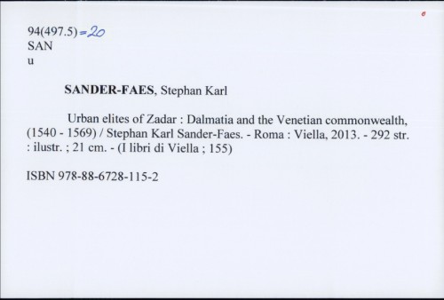 Urban elites of Zadar : Dalmatia and the Venetian commonwealth, (1540. - 1569.) / Stephan Karl Sander-Faes.